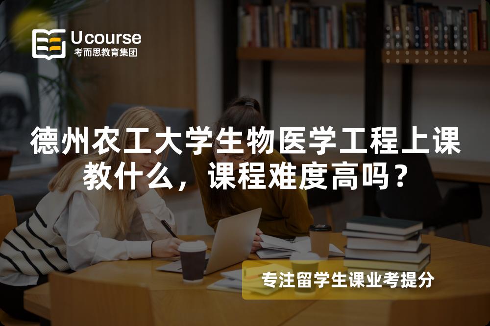 德州农工大学生物医学工程上课教什么,课程难度高吗? 德州农工大学生物医学工程上课教什么,课程难度高吗?