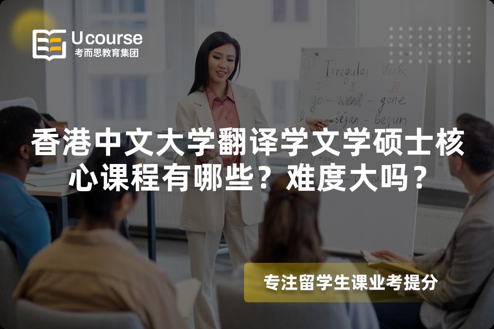 香港中文大学翻译学文学硕士核心课程有哪些?难度大吗? 香港中文大学翻译学文学硕士核心课程有哪些?难度大吗?
