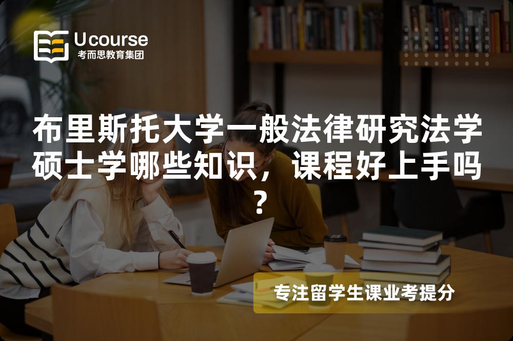 布里斯托大学一般法律研究法学硕士学哪些知识,课程好上手吗? 布里斯托大学一般法律研究法学硕士学哪些知识,课程好上手吗?