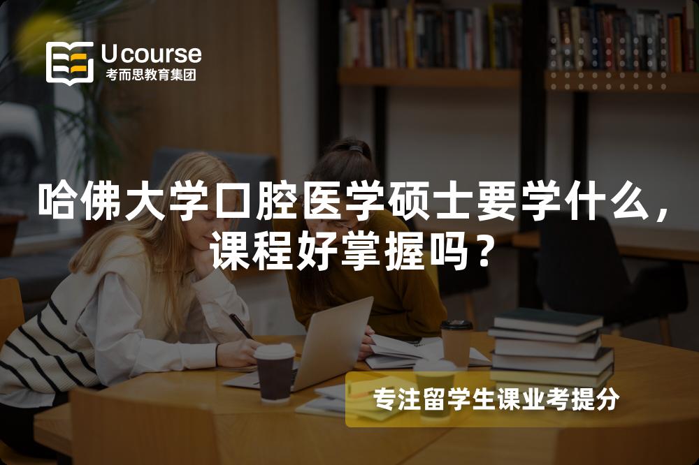哈佛大学口腔医学硕士要学什么，课程好掌握吗？