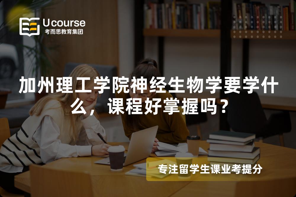 加州理工学院神经生物学要学什么,课程好掌握吗? 加州理工学院神经生物学要学什么,课程好掌握吗?