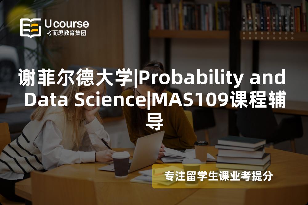 谢菲尔德大学|Probability and Data Science|MAS109课程辅导