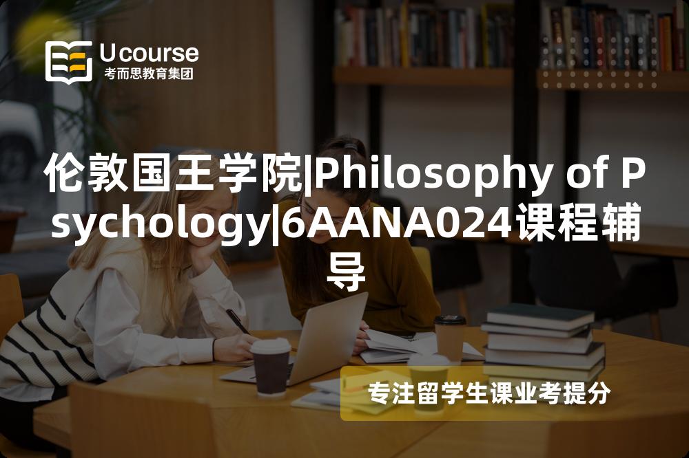 伦敦国王学院|Philosophy of Psychology|6AANA024课程辅导