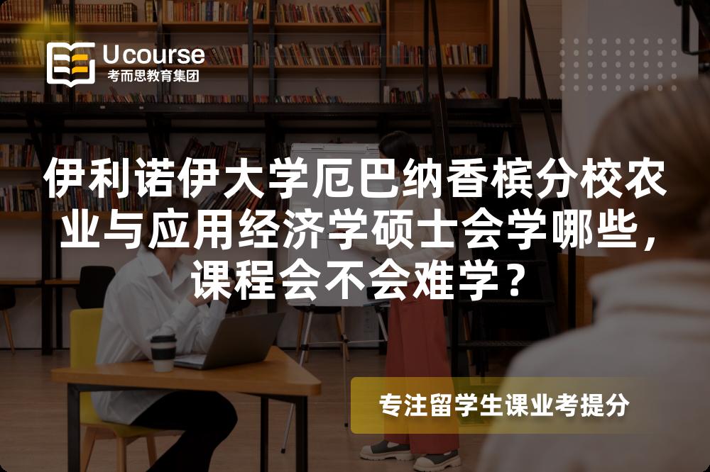 伊利诺伊大学厄巴纳香槟分校农业与应用经济学硕士会学哪些，课程会不会难学？
