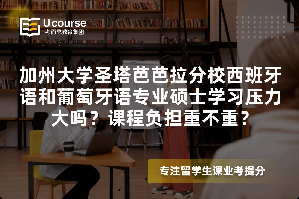 加州大学圣塔芭芭拉分校西班牙语和葡萄牙语专业硕士学习压力大吗?课程负担重不重? 加州大学圣塔芭芭拉分校西班牙语和葡萄牙语专业硕士学习压力大吗?课程负担重不重?