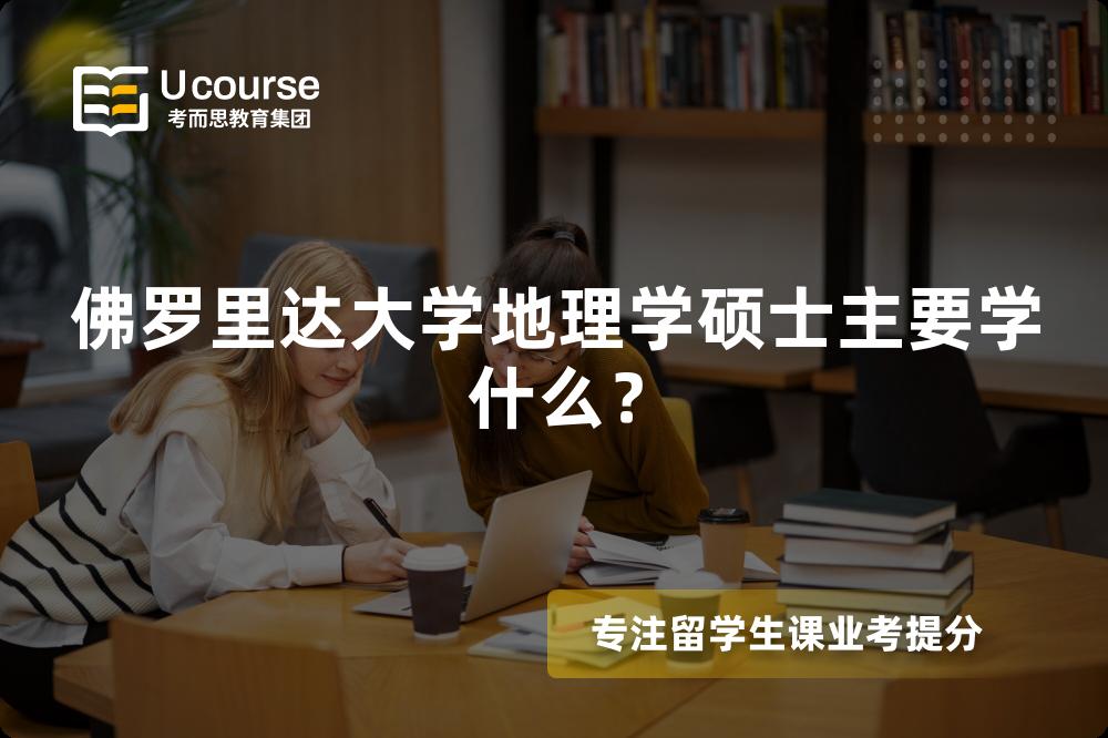 佛罗里达大学地理学硕士主要学什么? 佛罗里达大学地理学硕士主要学什么?