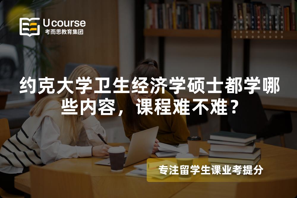 约克大学卫生经济学硕士都学哪些内容,课程难不难? 约克大学卫生经济学硕士都学哪些内容,课程难不难?