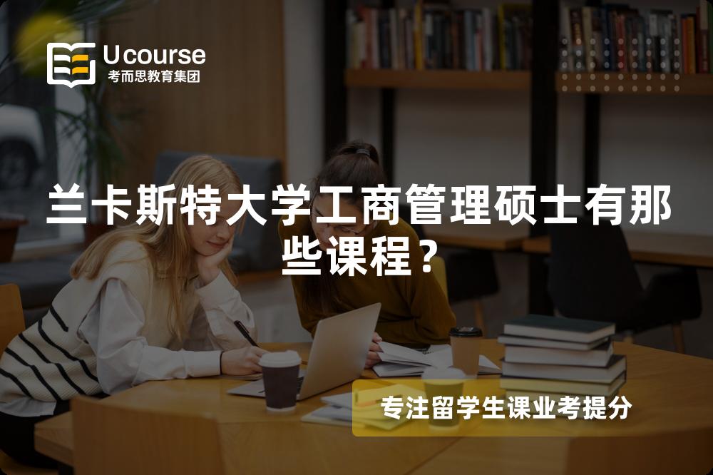 兰卡斯特大学工商管理硕士有那些课程? 兰卡斯特大学工商管理硕士有那些课程?