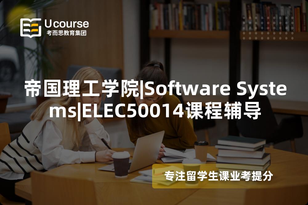 帝国理工学院|Software Systems|ELEC50014课程辅导