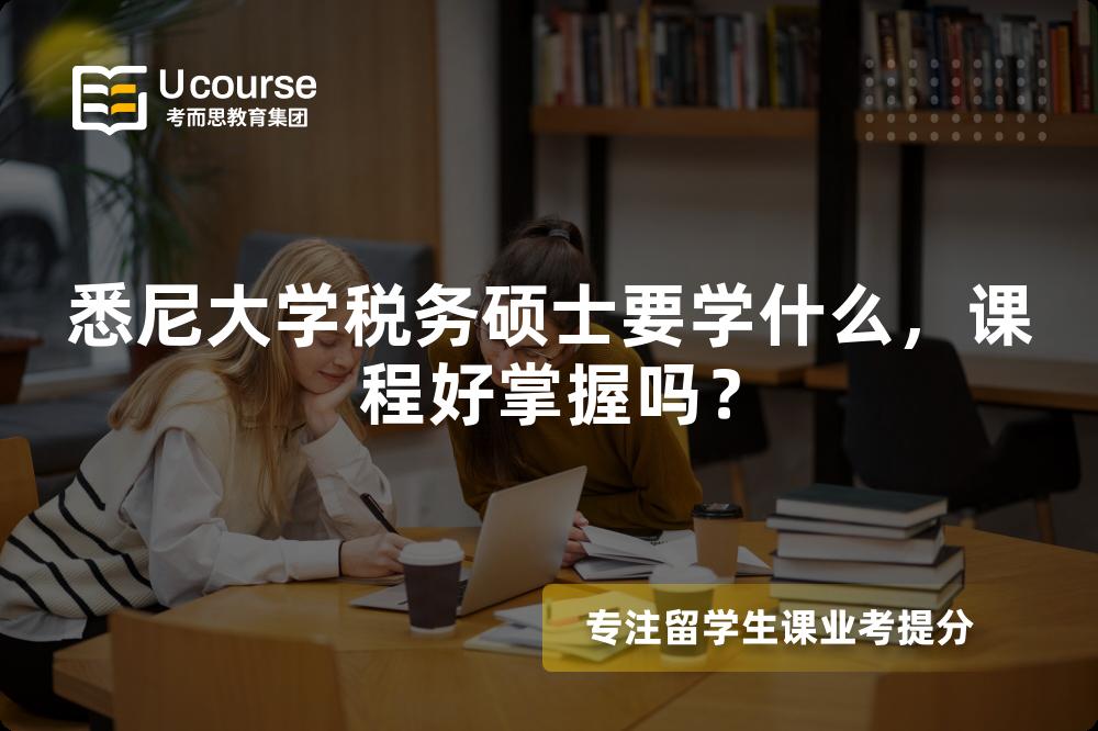 悉尼大学税务硕士要学什么，课程好掌握吗？