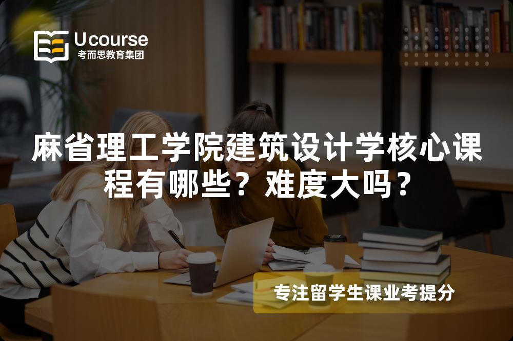 麻省理工学院建筑设计学核心课程有哪些？难度大吗？