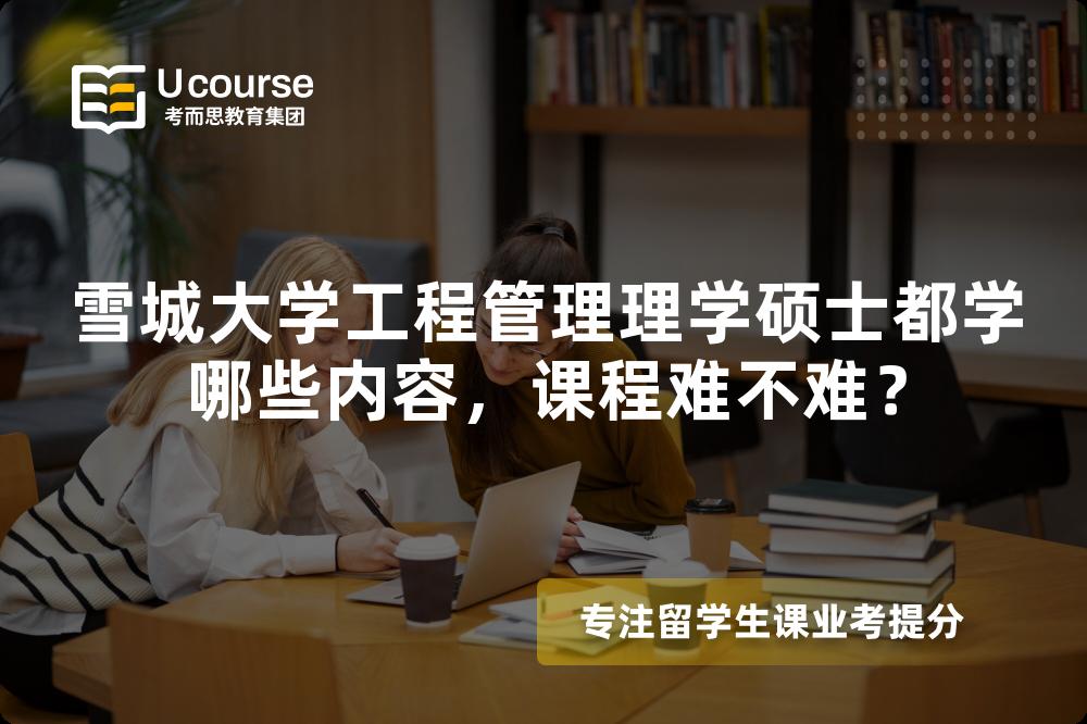 雪城大学工程管理理学硕士都学哪些内容,课程难不难? 雪城大学工程管理理学硕士都学哪些内容,课程难不难?