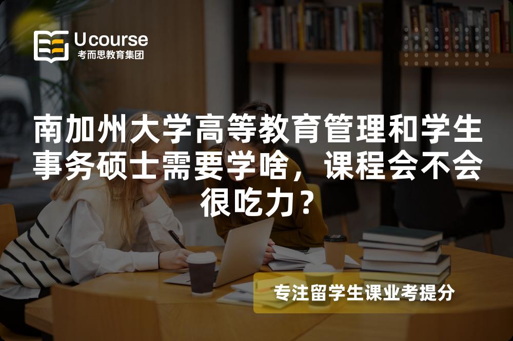 南加州大学高等教育管理和学生事务硕士需要学啥,课程会不会很吃力? 南加州大学高等教育管理和学生事务硕士需要学啥,课程会不会很吃力?