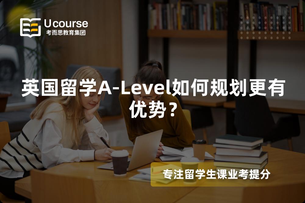 英国留学A-Level如何规划更有优势？