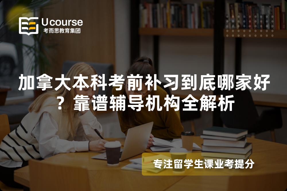 加拿大本科考前补习到底哪家好？靠谱辅导机构全解析