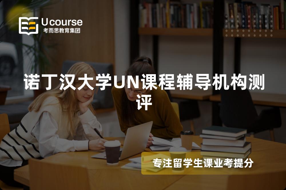 诺丁汉大学UN课程辅导机构测评 诺丁汉大学UN课程辅导机构测评