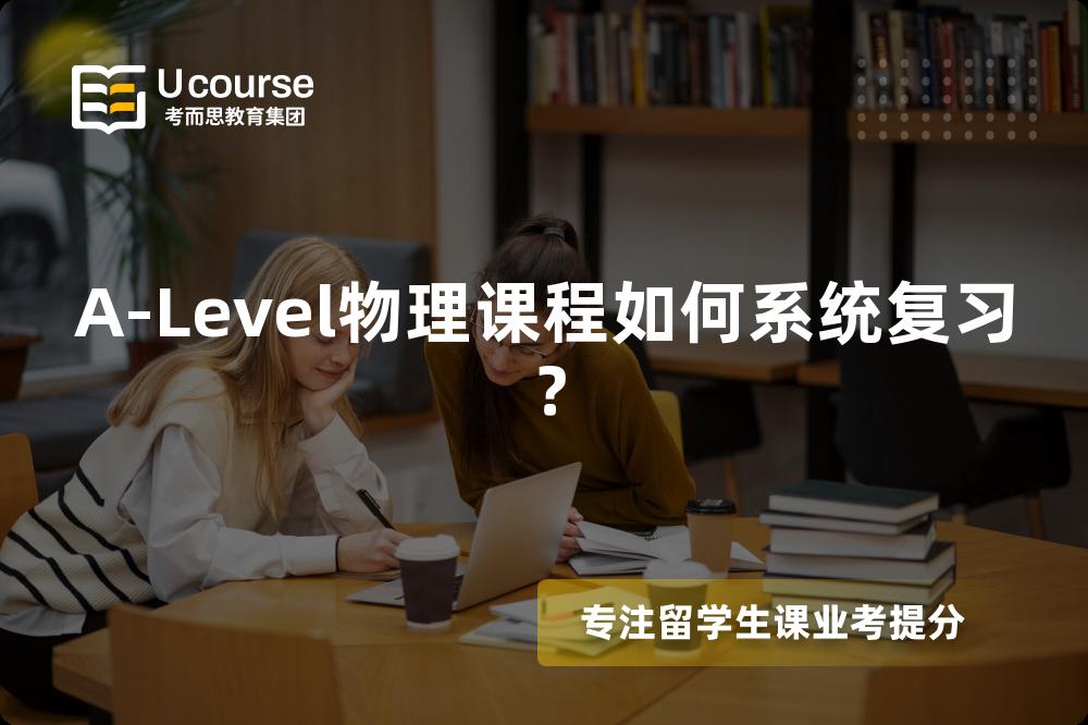 A-Level物理课程如何系统复习？