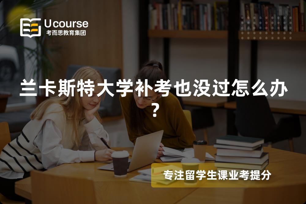 兰卡斯特大学补考也没过怎么办？