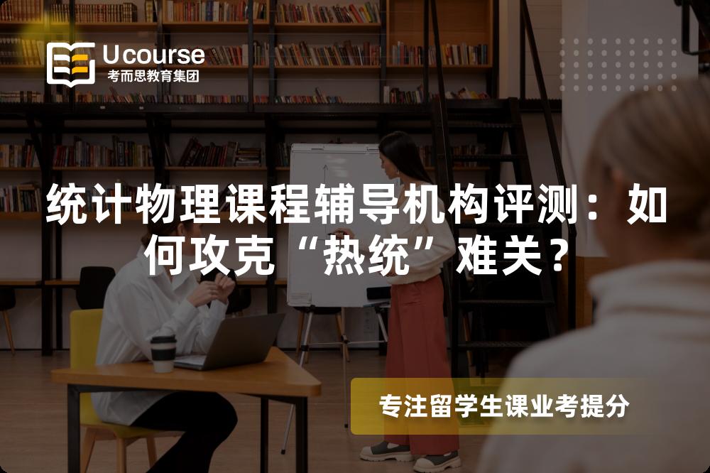 统计物理课程辅导机构评测:如何攻克“热统”难关? 统计物理课程辅导机构评测:如何攻克“热统”难关?