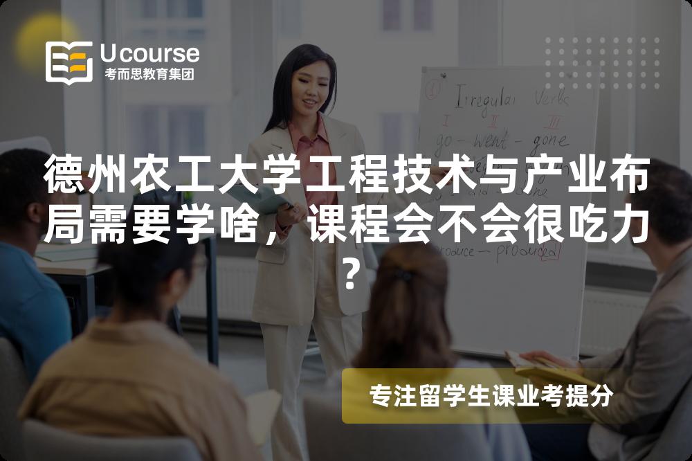 德州农工大学工程技术与产业布局需要学啥,课程会不会很吃力? 德州农工大学工程技术与产业布局需要学啥,课程会不会很吃力?