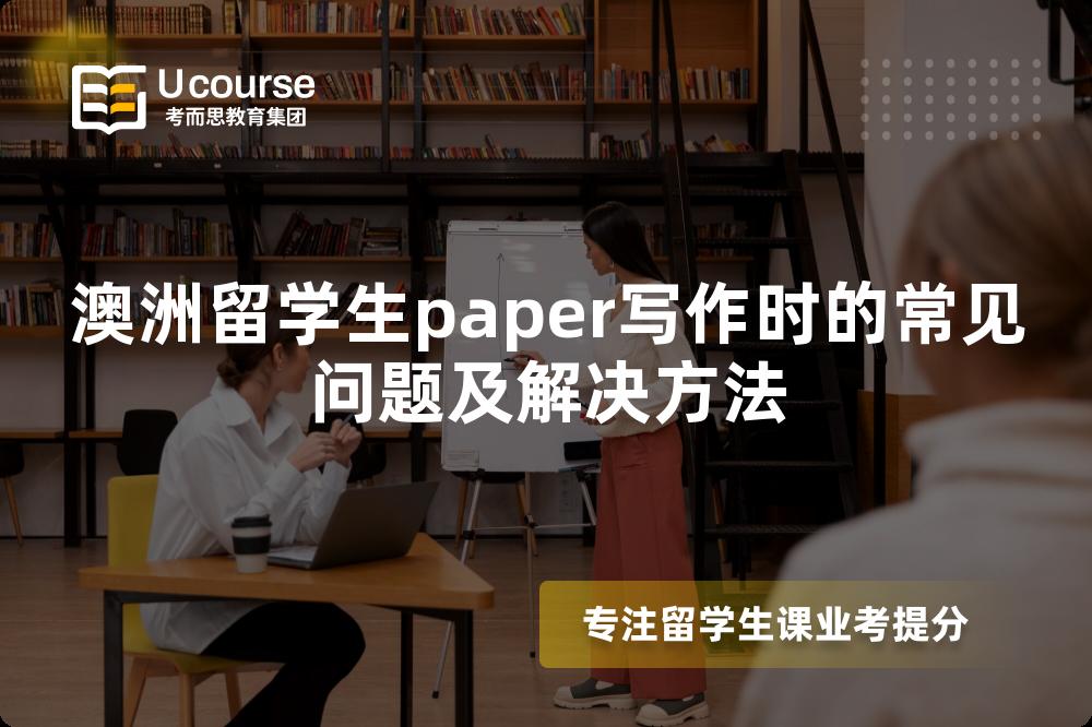 澳洲留学生paper写作时的常见问题及解决方法 澳洲留学生paper写作时的常见问题及解决方法