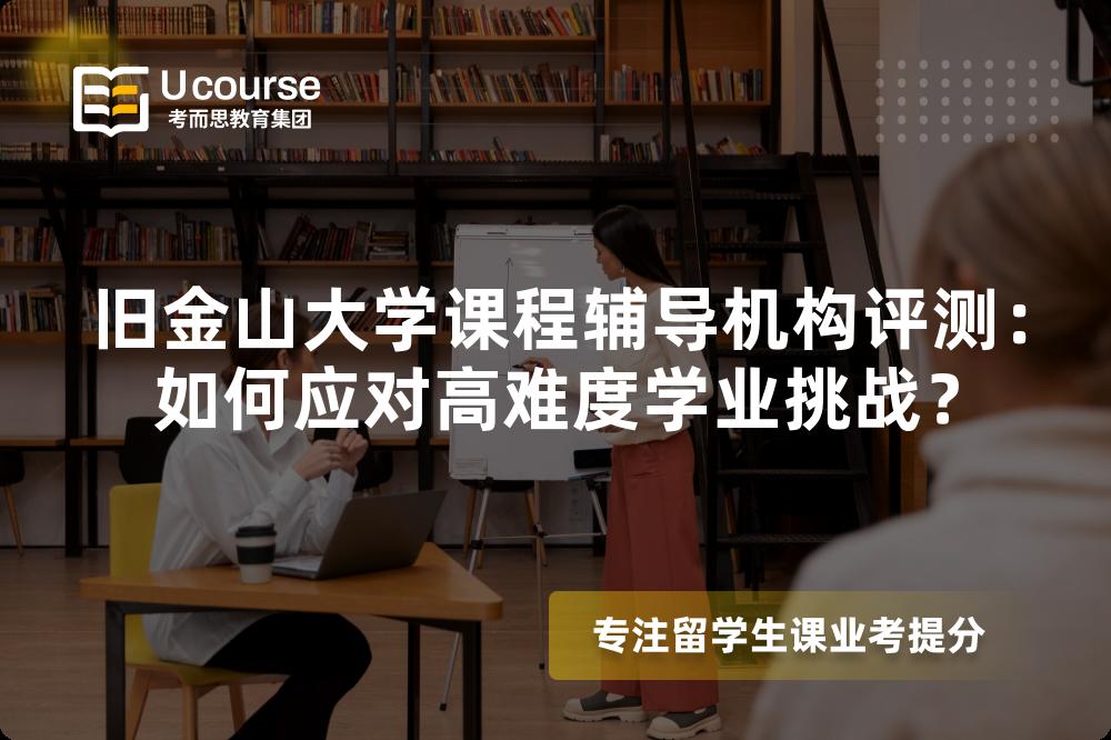 旧金山大学课程辅导机构评测：如何应对高难度学业挑战？