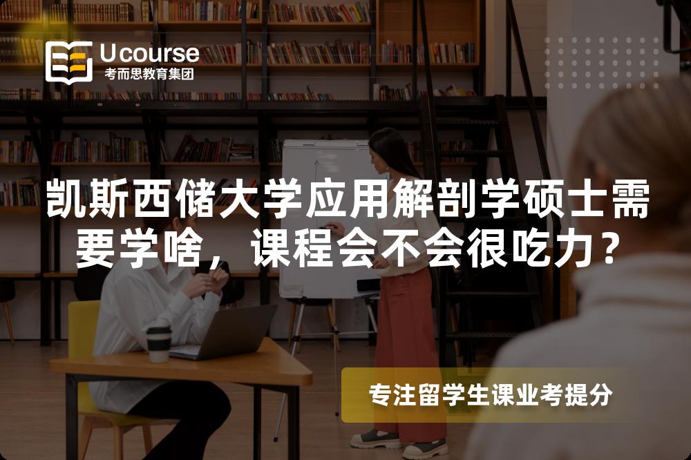 凯斯西储大学应用解剖学硕士需要学啥，课程会不会很吃力？