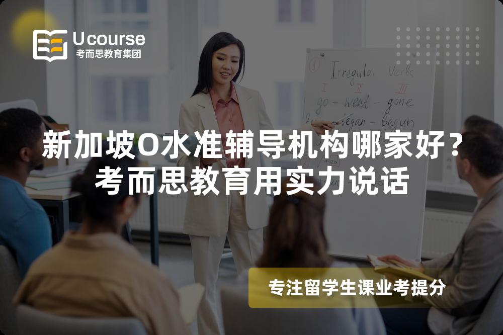 新加坡O水准辅导机构哪家好?考而思教育用实力说话 新加坡O水准辅导机构哪家好?考而思教育用实力说话