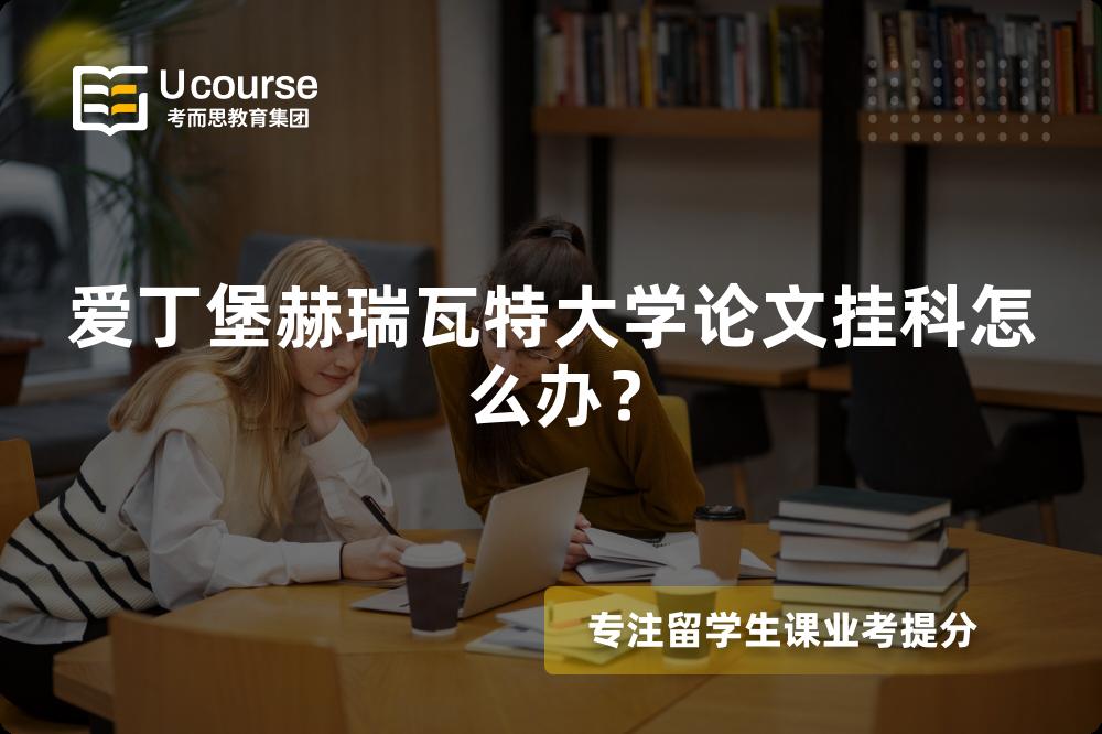爱丁堡赫瑞瓦特大学论文挂科怎么办？