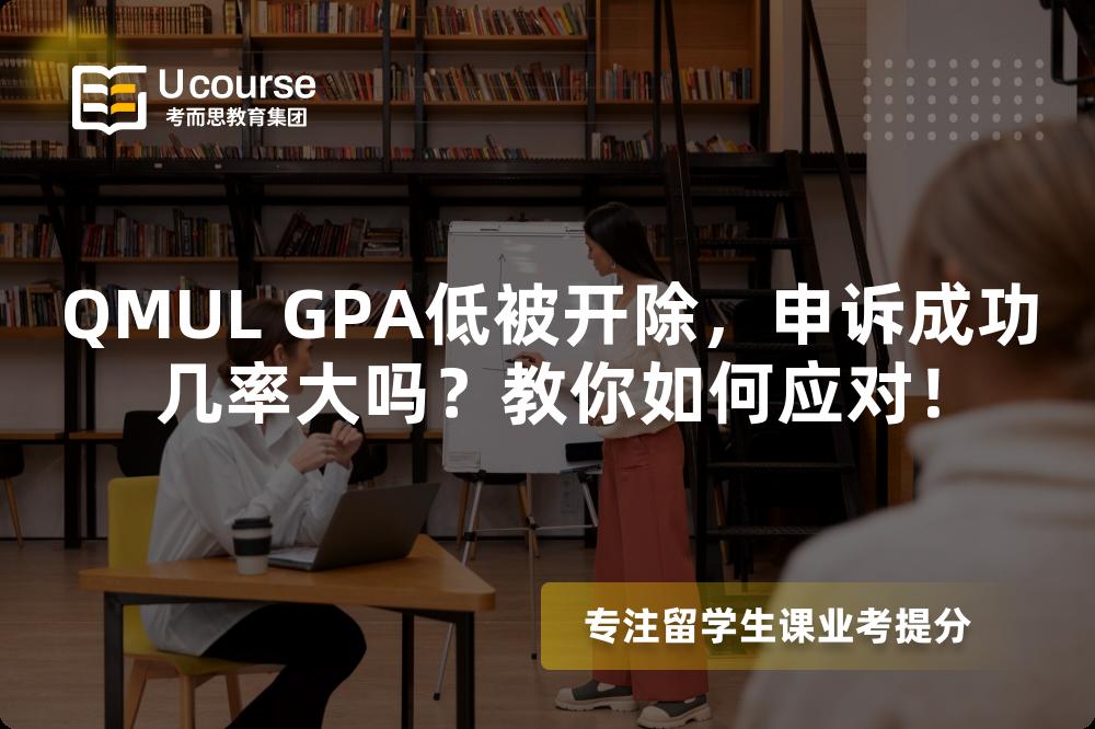 QMUL GPA低被开除，申诉成功几率大吗？教你如何应对！