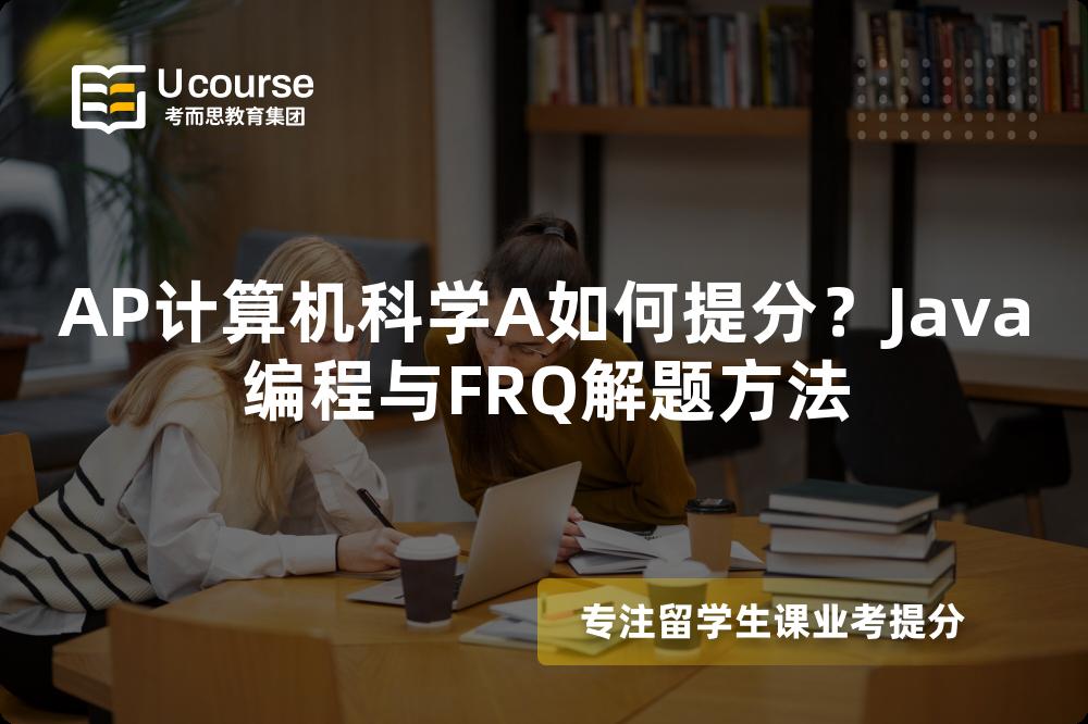 AP计算机科学A如何提分？Java编程与FRQ解题方法