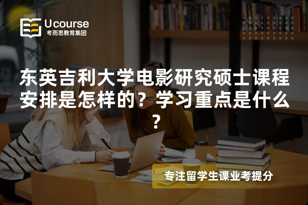 东英吉利大学电影研究硕士课程安排是怎样的?学习重点是什么? 东英吉利大学电影研究硕士课程安排是怎样的?学习重点是什么?