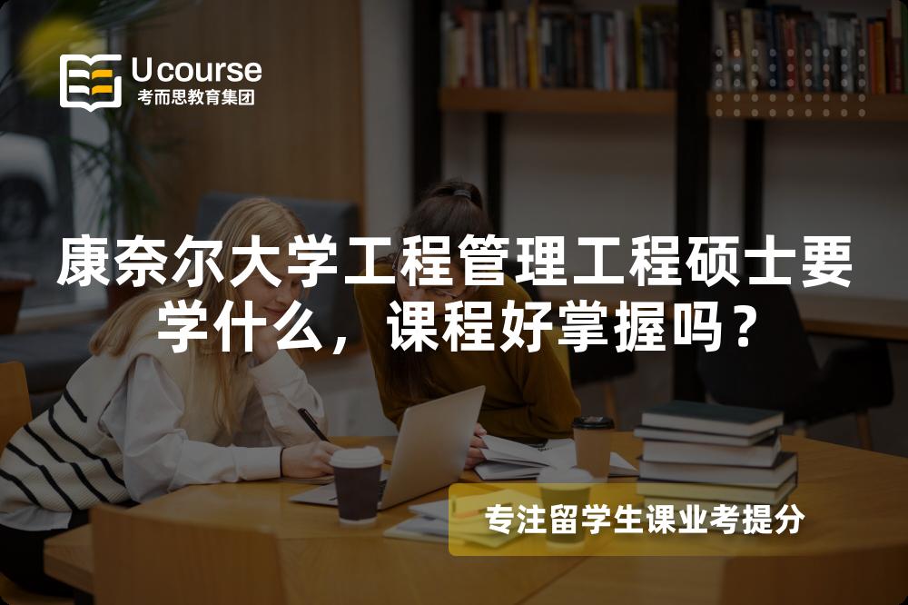 康奈尔大学工程管理工程硕士要学什么,课程好掌握吗? 康奈尔大学工程管理工程硕士要学什么,课程好掌握吗?