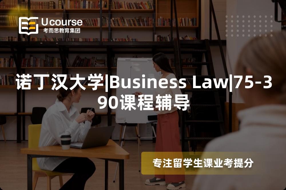 诺丁汉大学|Business Law|75-390课程辅导