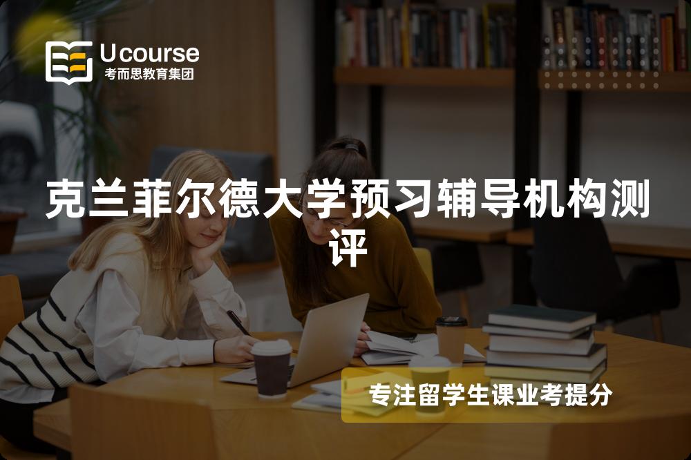 克兰菲尔德大学预习辅导机构测评 克兰菲尔德大学预习辅导机构测评