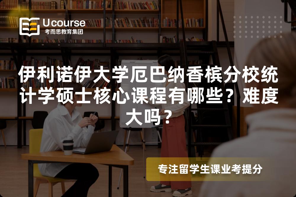 伊利诺伊大学厄巴纳香槟分校统计学硕士核心课程有哪些?难度大吗? 伊利诺伊大学厄巴纳香槟分校统计学硕士核心课程有哪些?难度大吗?