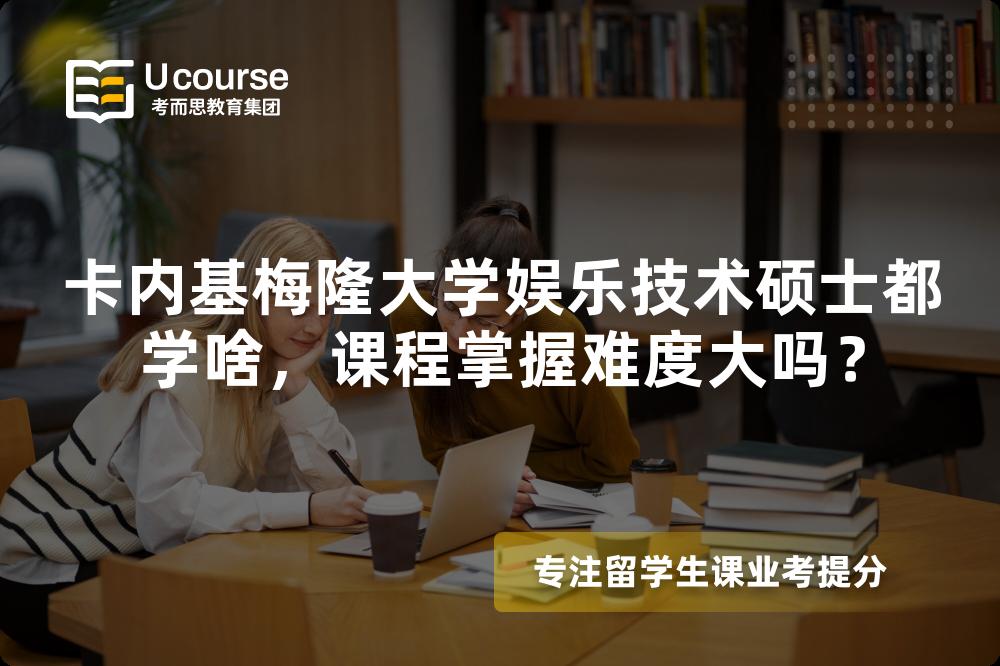 卡内基梅隆大学娱乐技术硕士都学啥,课程掌握难度大吗? 卡内基梅隆大学娱乐技术硕士都学啥,课程掌握难度大吗?