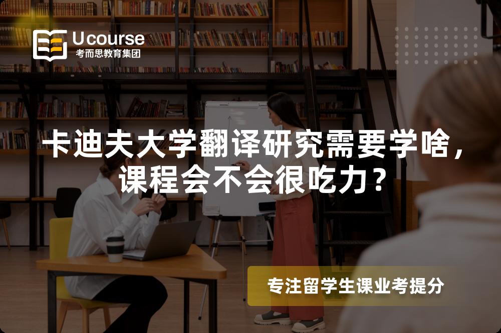 卡迪夫大学翻译研究需要学啥，课程会不会很吃力？