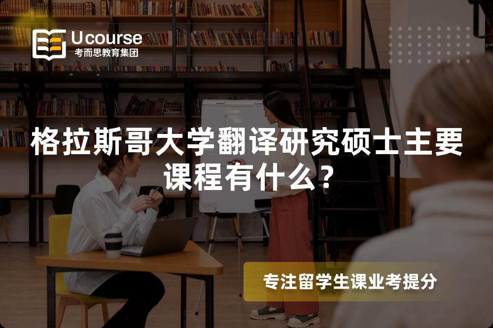 格拉斯哥大学翻译研究硕士主要课程有什么? 格拉斯哥大学翻译研究硕士主要课程有什么?