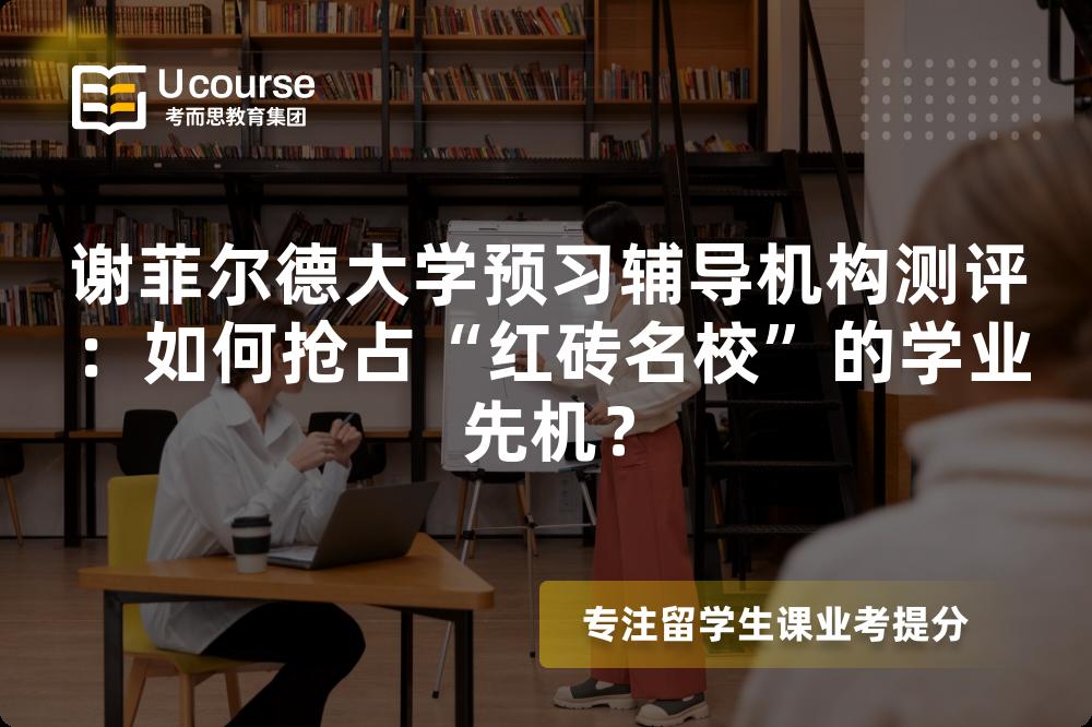 谢菲尔德大学预习辅导机构测评：如何抢占“红砖名校”的学业先机？