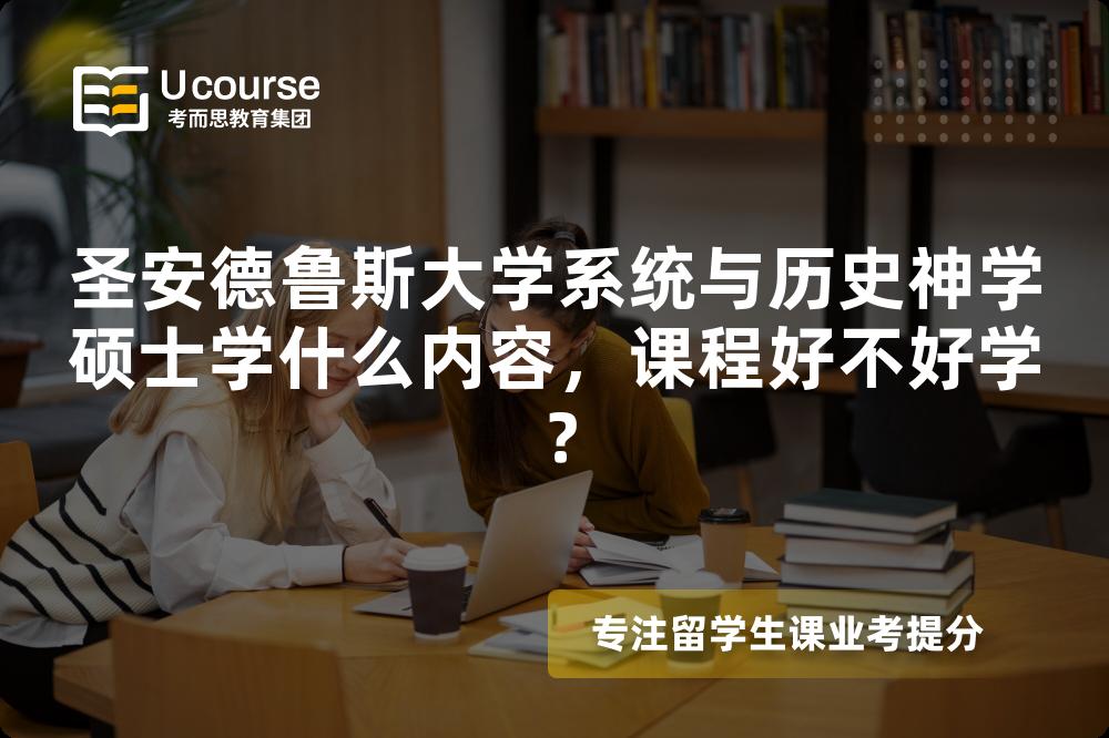 圣安德鲁斯大学系统与历史神学硕士学什么内容,课程好不好学? 圣安德鲁斯大学系统与历史神学硕士学什么内容,课程好不好学?