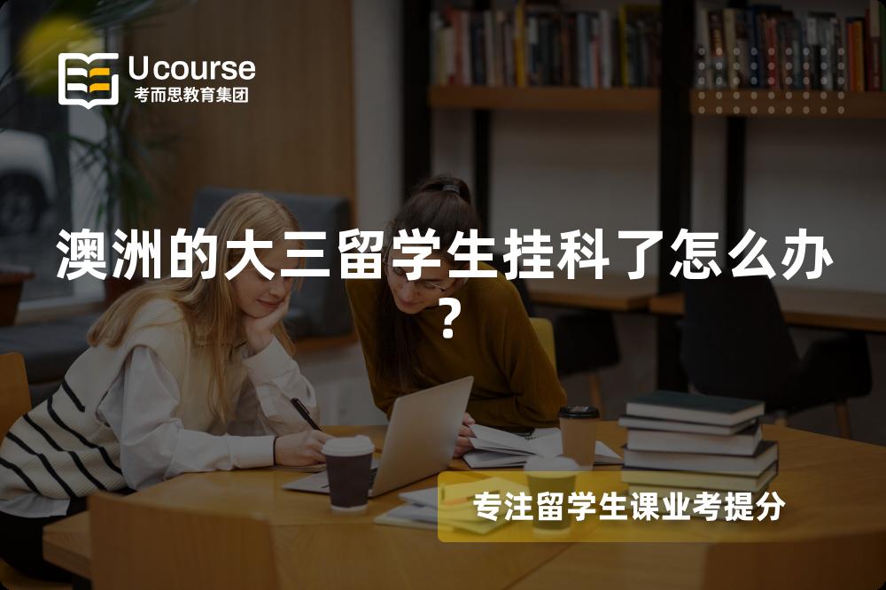 澳洲的大三留学生挂科了怎么办？