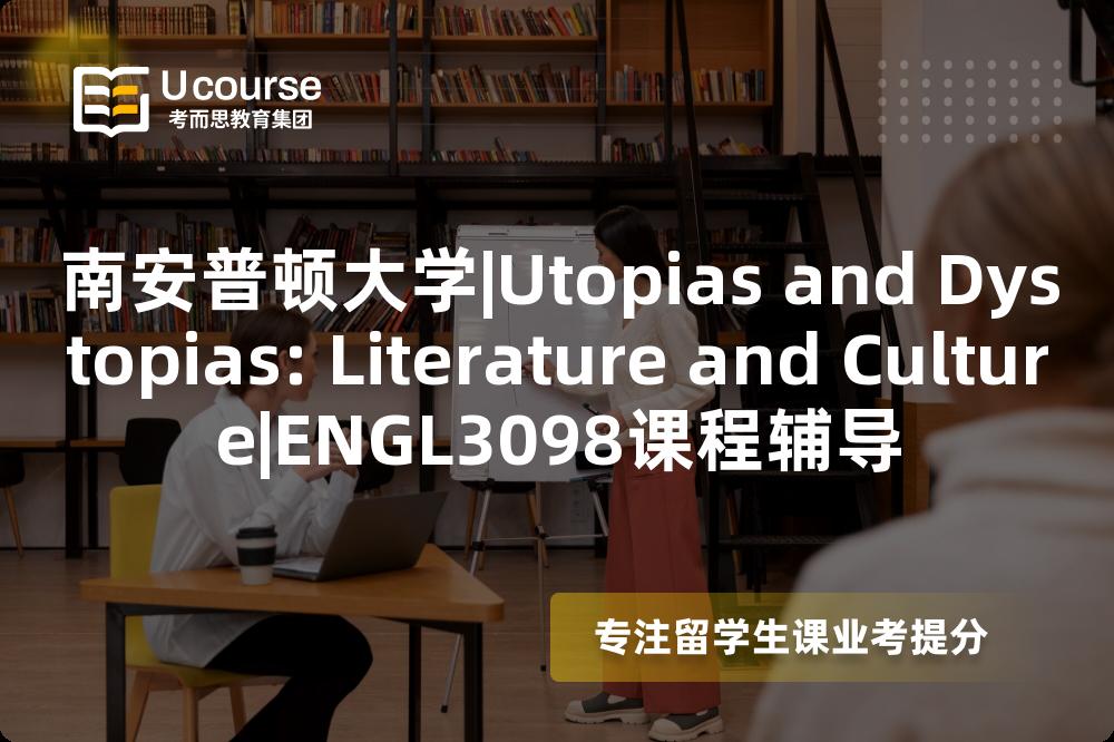 南安普顿大学|Utopias and Dystopias: Literature and Culture|ENGL3098课程辅导