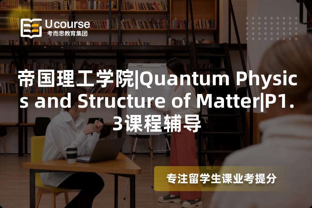 帝国理工学院|Quantum Physics and Structure of Matter|P1.3课程辅导