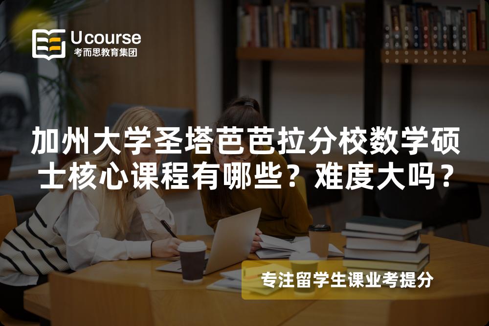 加州大学圣塔芭芭拉分校数学硕士核心课程有哪些?难度大吗? 加州大学圣塔芭芭拉分校数学硕士核心课程有哪些?难度大吗?