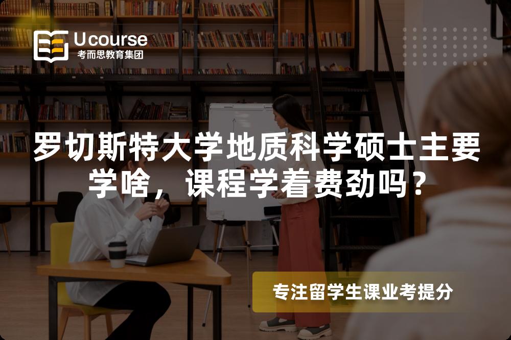 罗切斯特大学地质科学硕士主要学啥,课程学着费劲吗? 罗切斯特大学地质科学硕士主要学啥,课程学着费劲吗?