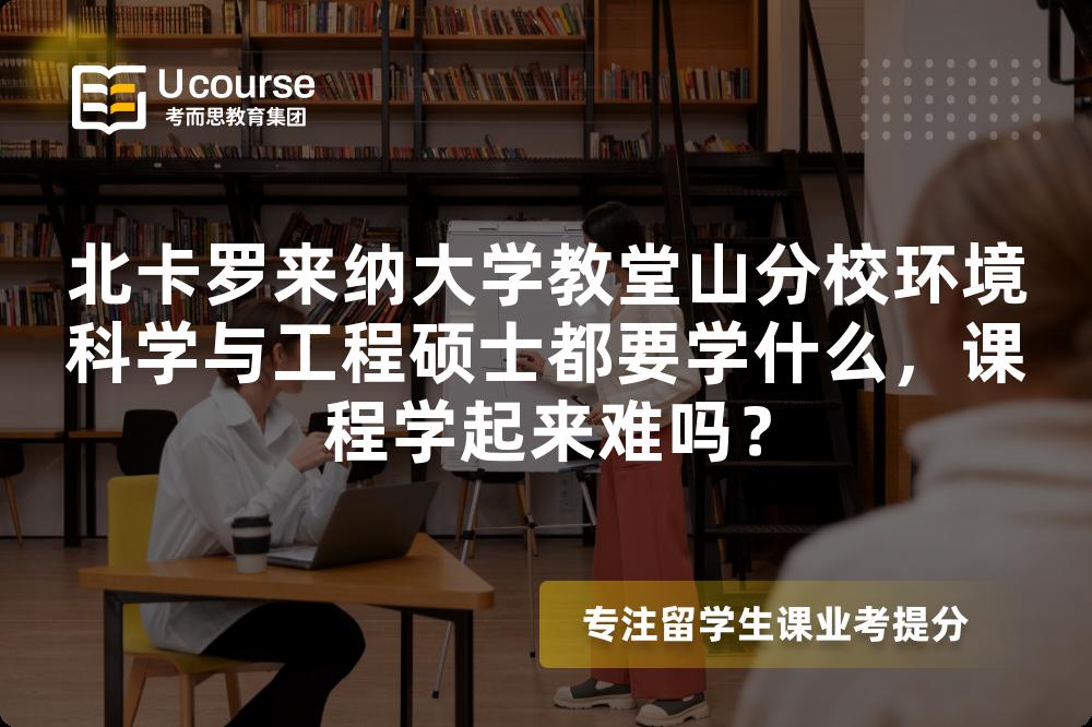 北卡罗来纳大学教堂山分校环境科学与工程硕士都要学什么,课程学起来难吗? 北卡罗来纳大学教堂山分校环境科学与工程硕士都要学什么,课程学起来难吗?