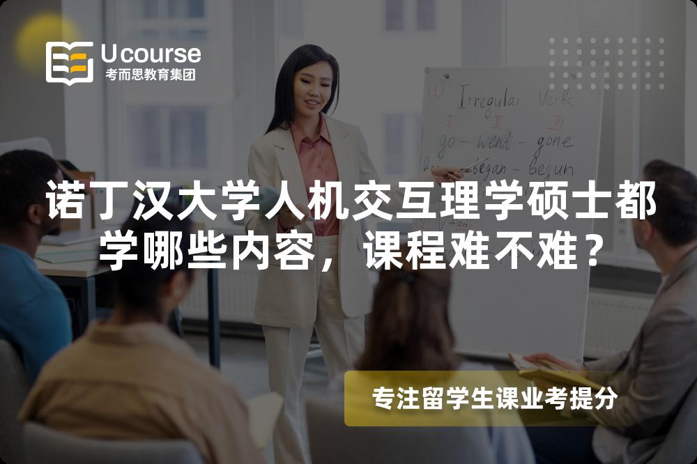 诺丁汉大学人机交互理学硕士都学哪些内容,课程难不难? 诺丁汉大学人机交互理学硕士都学哪些内容,课程难不难?