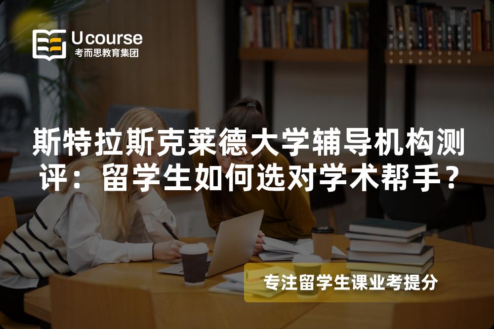 斯特拉斯克莱德大学辅导机构测评：留学生如何选对学术帮手？