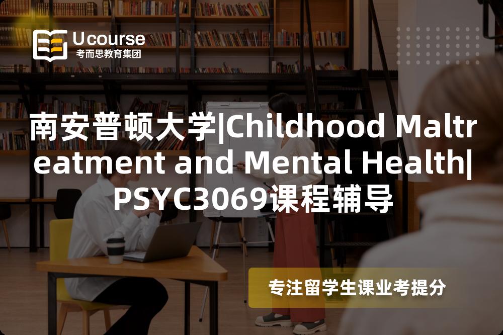 南安普顿大学|Childhood Maltreatment and Mental Health|PSYC3069课程辅导
